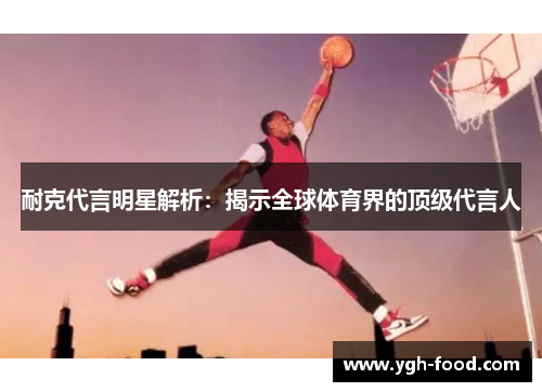 耐克代言明星解析：揭示全球体育界的顶级代言人